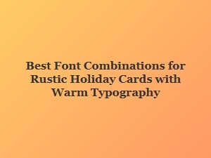 Warm Typography Pairings for Rustic Holiday Cards