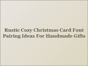 Rustic Cozy Christmas Card Font Pairings for Handmade Gifts