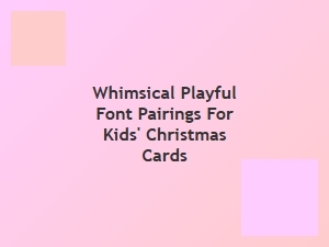 Whimsical Font Pairings for Kids' Christmas Cards